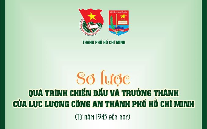 SƠ LƯỢC QUÁ TRÌNH CHIẾN ĐẤU VÀ TRƯỞNG THÀNH CỦA LỰC LƯỢNG CÔNG AN TP. HỒ CHÍ MINH